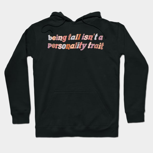 Being Tall Isn’t a Personality Trait Hoodie by maliarosburg